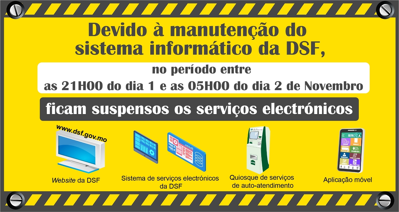 Manutenção do Sistema Informático da DSF Suspensão serviços electrónicos no período entre as 21H00 do dia 1 e as 05H00 do dia 2 de Novembro.