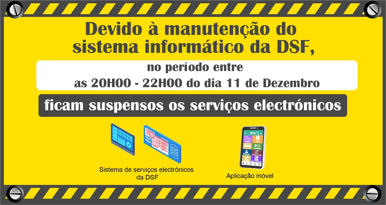 Manutenção do Sistema Informático da DSF Suspensão serviços electrónicos no período entre as 20H00 - 22H00 do dia 11 de Dezembro.