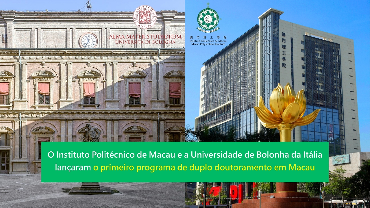 O Instituto Politécnico de Macau e a Universidade de Bolonha da Itália lançaram o primeiro programa de duplo doutoramento em Macau